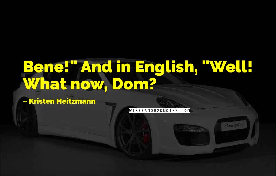 Kristen Heitzmann Quotes: Bene!" And in English, "Well! What now, Dom?