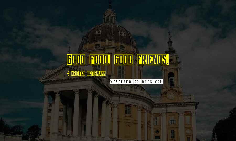 Kristen Heitzmann Quotes: Good food, good friends.