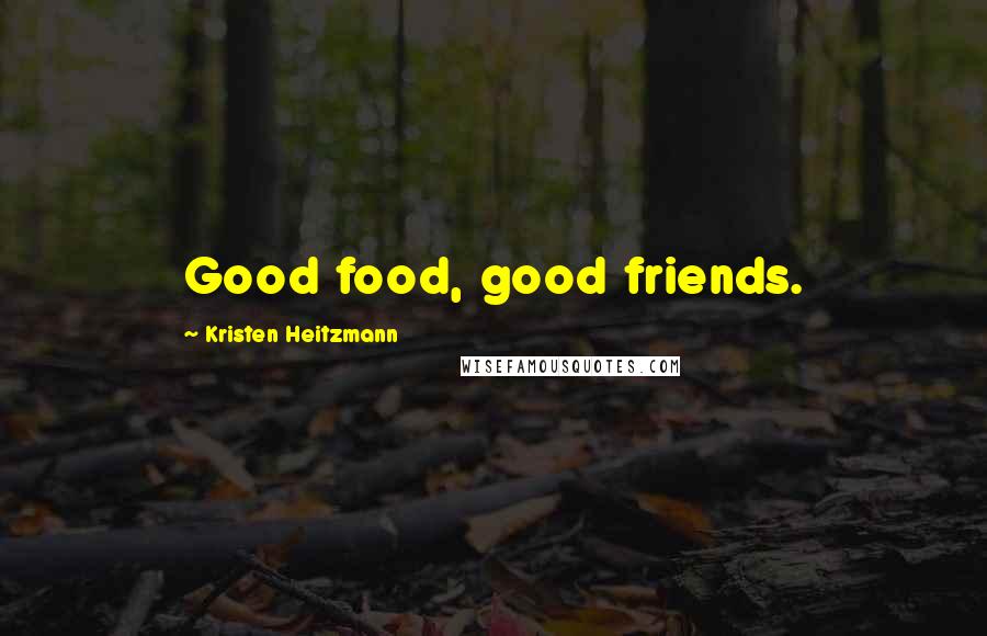 Kristen Heitzmann Quotes: Good food, good friends.