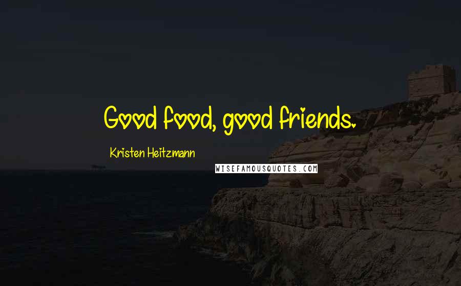Kristen Heitzmann Quotes: Good food, good friends.