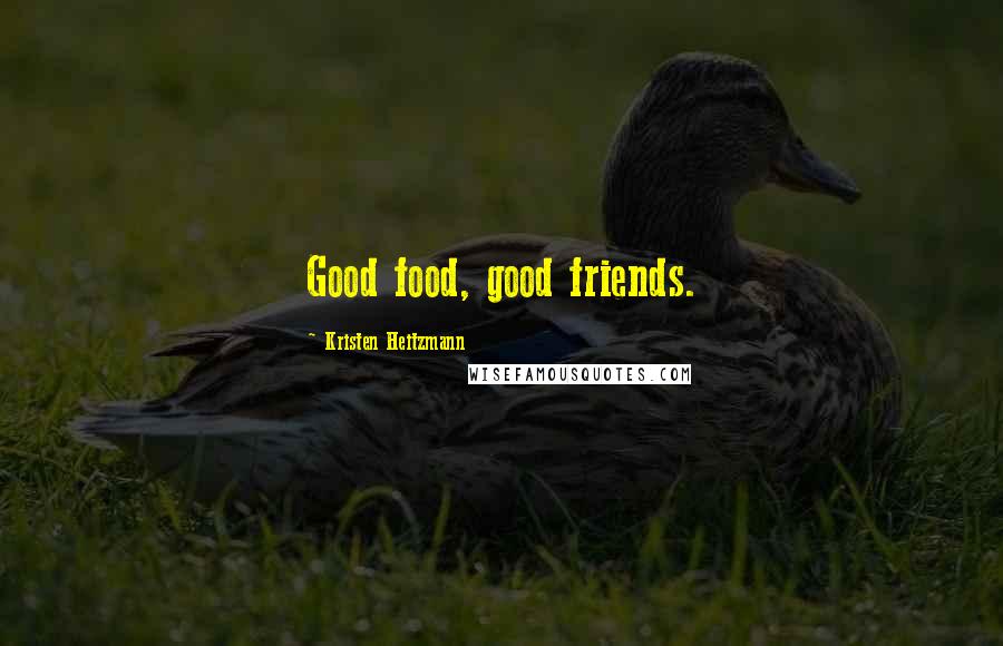 Kristen Heitzmann Quotes: Good food, good friends.