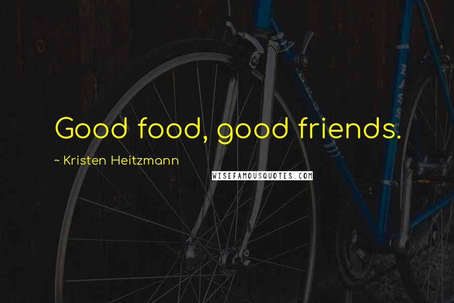Kristen Heitzmann Quotes: Good food, good friends.