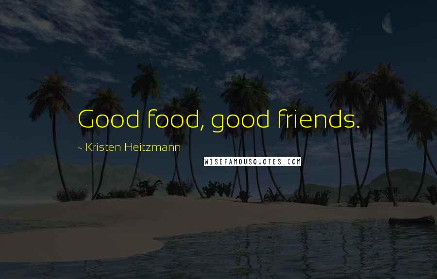 Kristen Heitzmann Quotes: Good food, good friends.