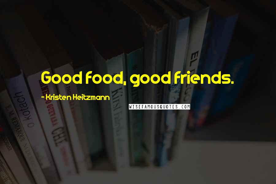 Kristen Heitzmann Quotes: Good food, good friends.