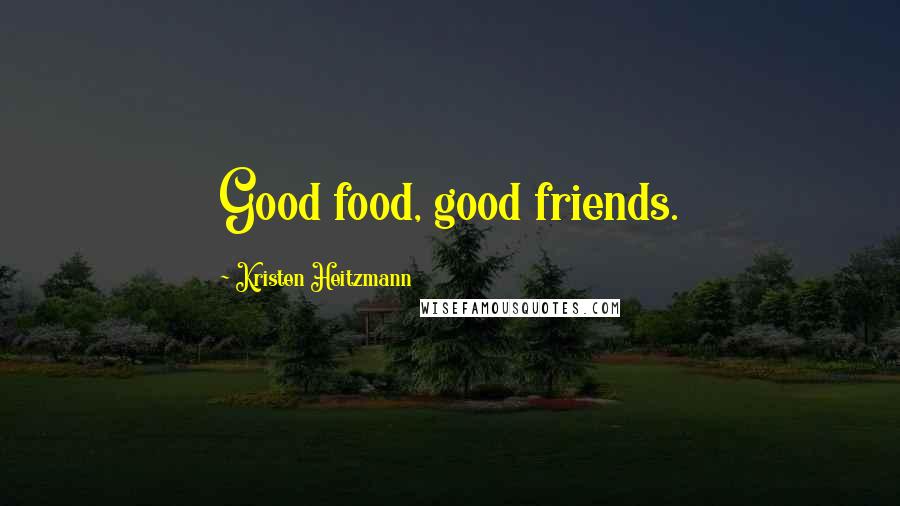 Kristen Heitzmann Quotes: Good food, good friends.