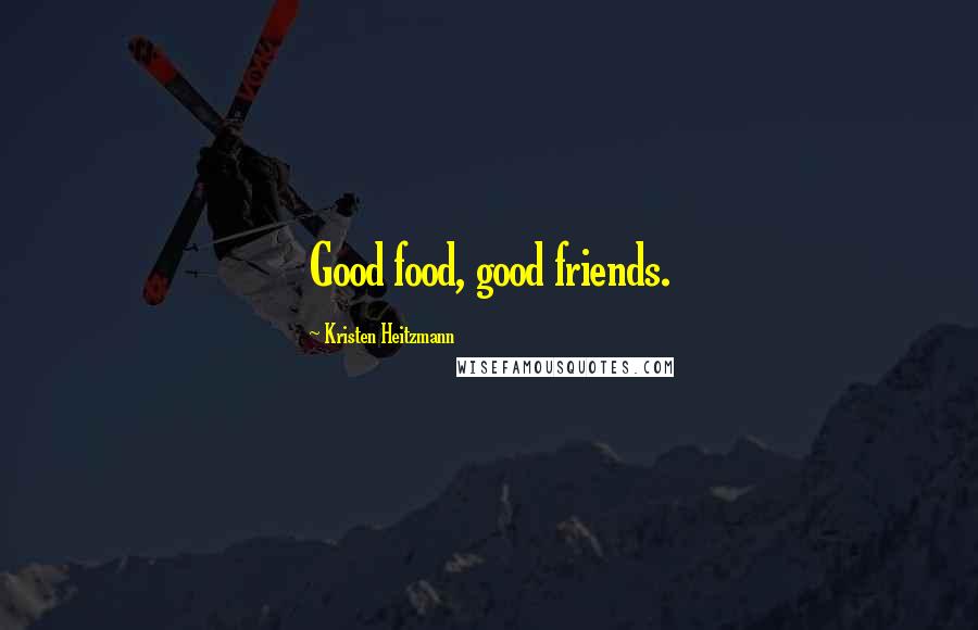 Kristen Heitzmann Quotes: Good food, good friends.