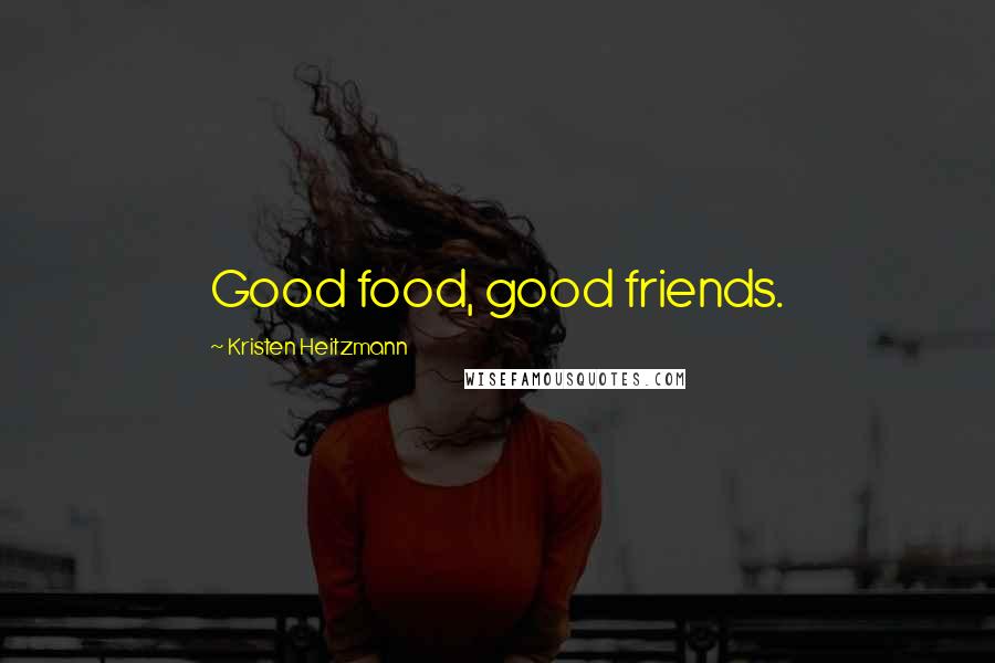 Kristen Heitzmann Quotes: Good food, good friends.