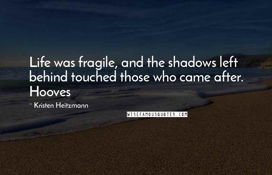Kristen Heitzmann Quotes: Life was fragile, and the shadows left behind touched those who came after. Hooves