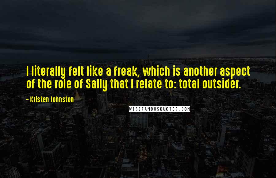 Kristen Johnston Quotes: I literally felt like a freak, which is another aspect of the role of Sally that I relate to: total outsider.