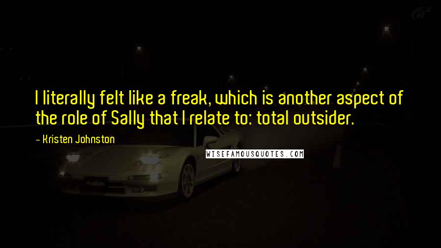 Kristen Johnston Quotes: I literally felt like a freak, which is another aspect of the role of Sally that I relate to: total outsider.