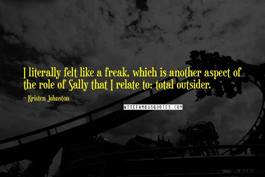 Kristen Johnston Quotes: I literally felt like a freak, which is another aspect of the role of Sally that I relate to: total outsider.