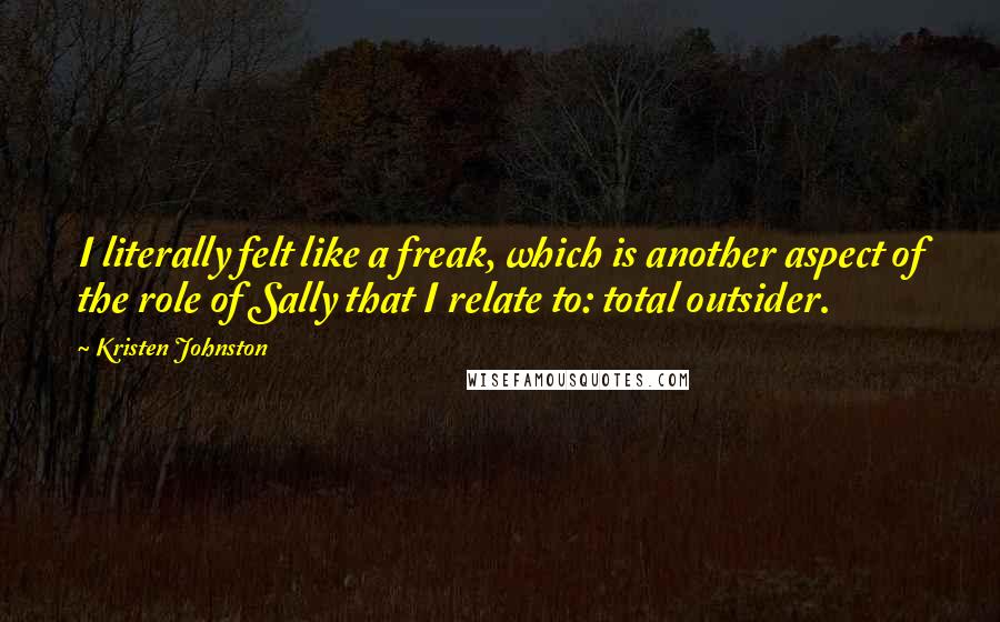 Kristen Johnston Quotes: I literally felt like a freak, which is another aspect of the role of Sally that I relate to: total outsider.