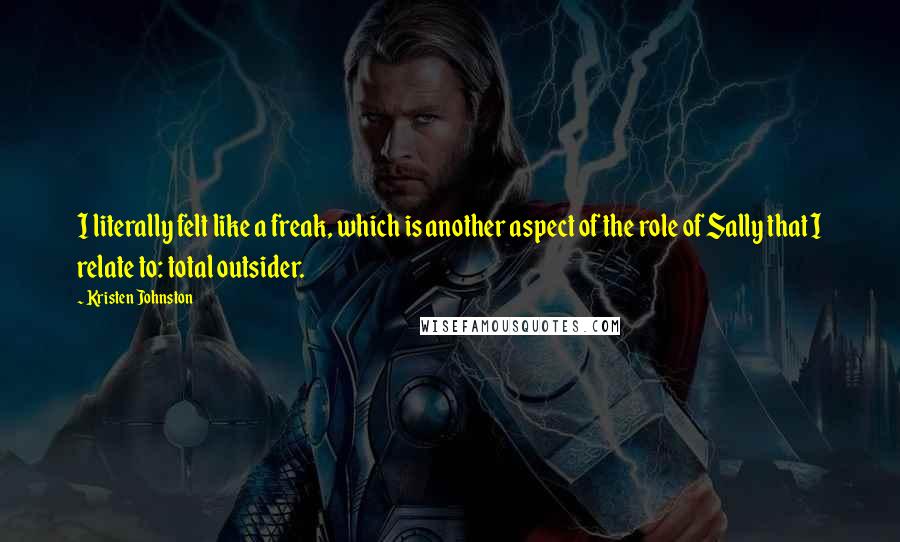 Kristen Johnston Quotes: I literally felt like a freak, which is another aspect of the role of Sally that I relate to: total outsider.