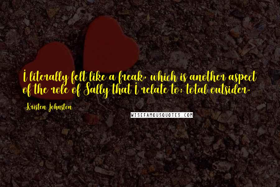 Kristen Johnston Quotes: I literally felt like a freak, which is another aspect of the role of Sally that I relate to: total outsider.