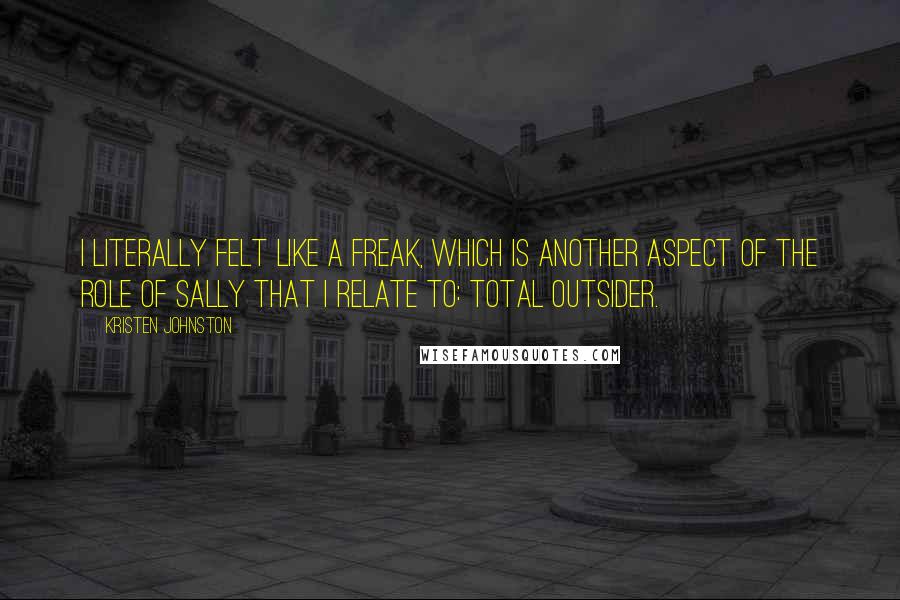 Kristen Johnston Quotes: I literally felt like a freak, which is another aspect of the role of Sally that I relate to: total outsider.
