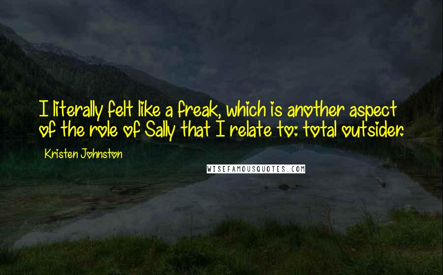 Kristen Johnston Quotes: I literally felt like a freak, which is another aspect of the role of Sally that I relate to: total outsider.