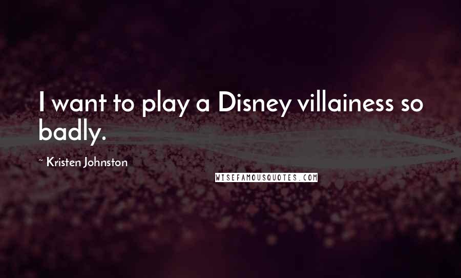 Kristen Johnston Quotes: I want to play a Disney villainess so badly.