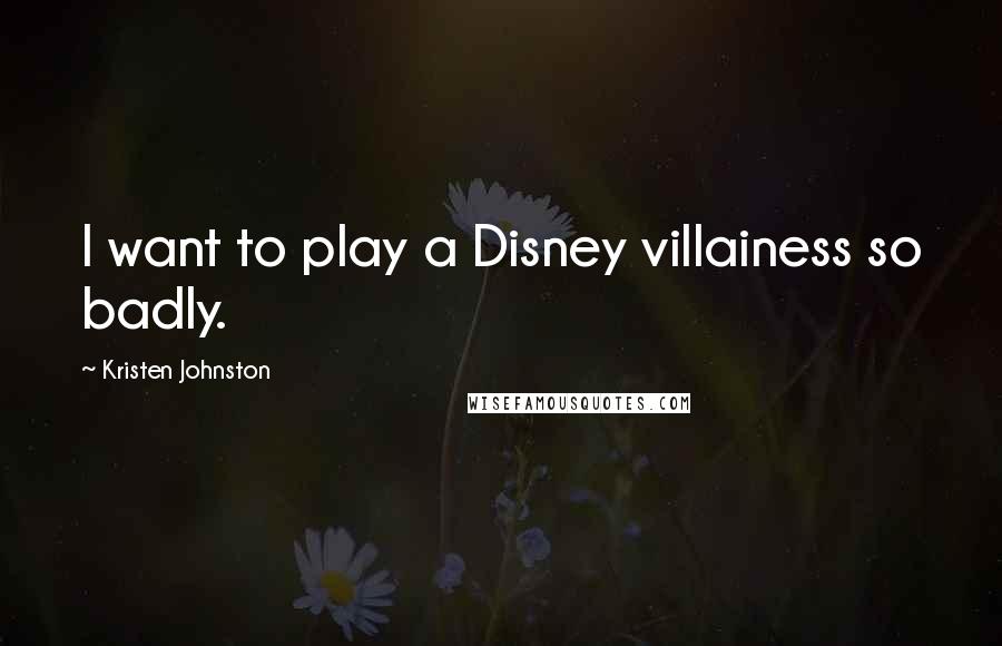 Kristen Johnston Quotes: I want to play a Disney villainess so badly.