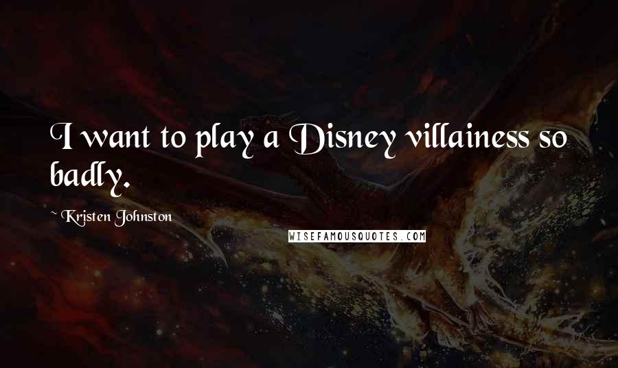 Kristen Johnston Quotes: I want to play a Disney villainess so badly.