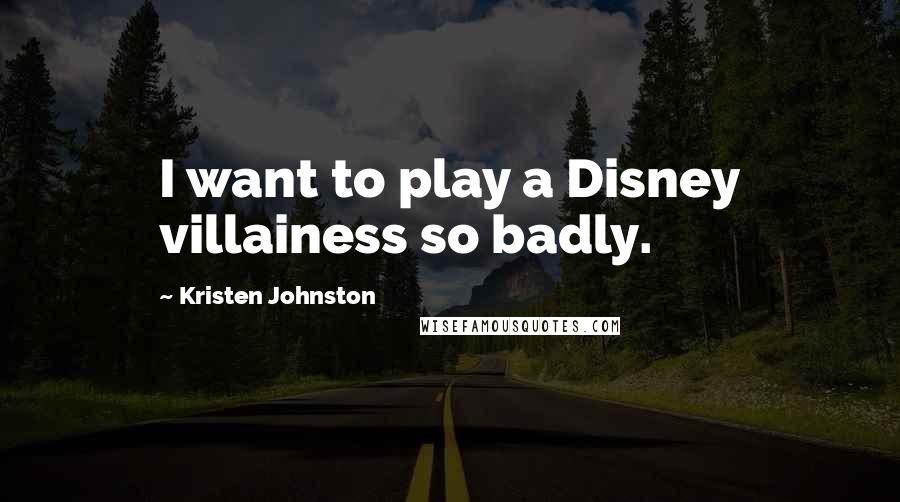 Kristen Johnston Quotes: I want to play a Disney villainess so badly.