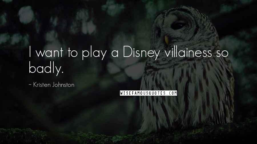 Kristen Johnston Quotes: I want to play a Disney villainess so badly.