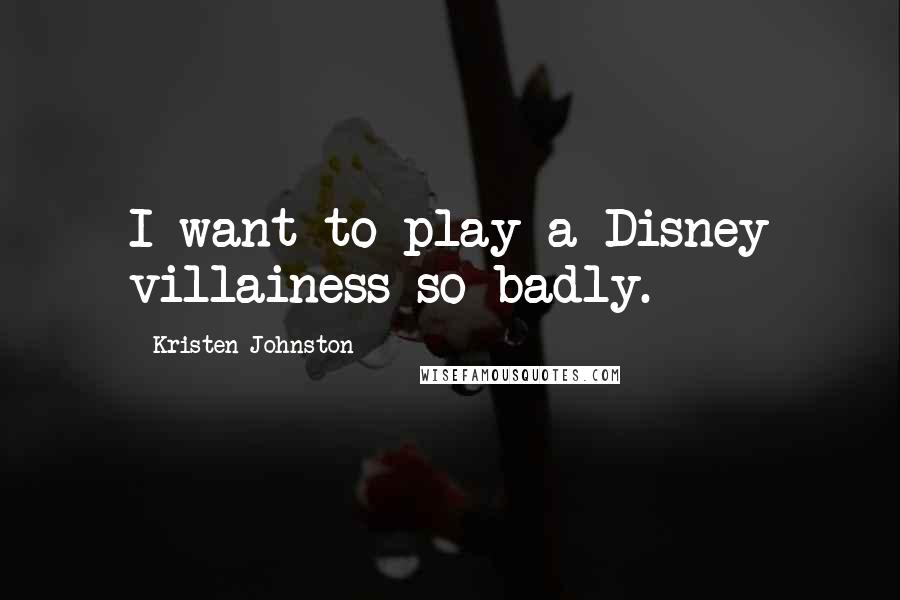 Kristen Johnston Quotes: I want to play a Disney villainess so badly.