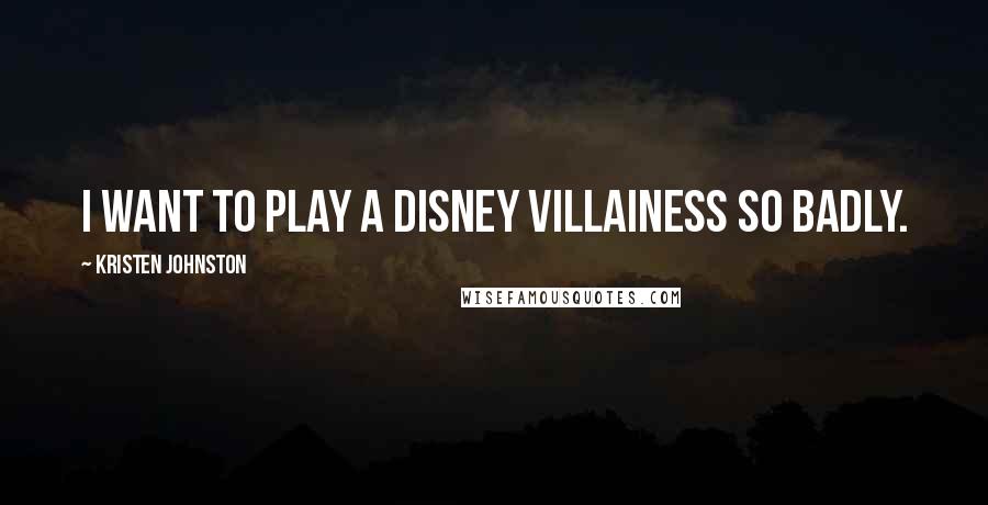 Kristen Johnston Quotes: I want to play a Disney villainess so badly.