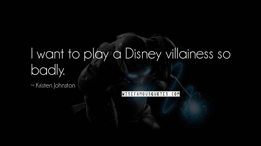 Kristen Johnston Quotes: I want to play a Disney villainess so badly.