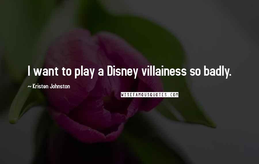 Kristen Johnston Quotes: I want to play a Disney villainess so badly.