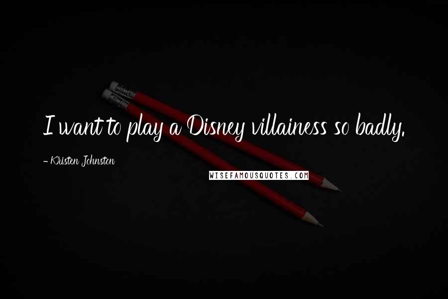 Kristen Johnston Quotes: I want to play a Disney villainess so badly.