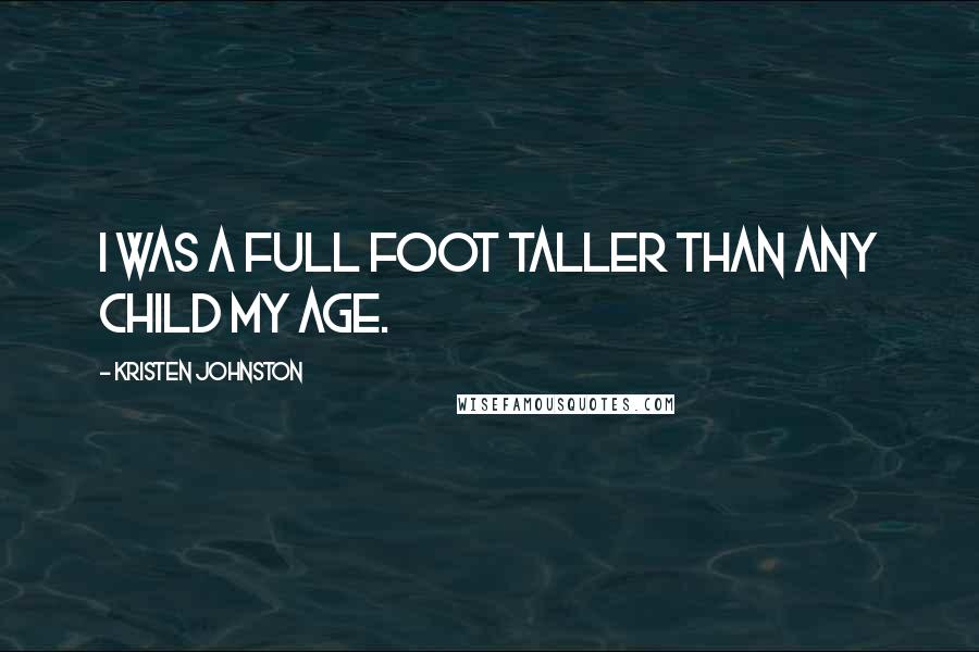 Kristen Johnston Quotes: I was a full foot taller than any child my age.