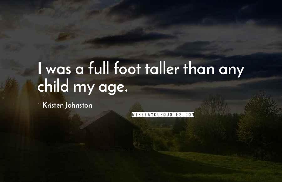 Kristen Johnston Quotes: I was a full foot taller than any child my age.