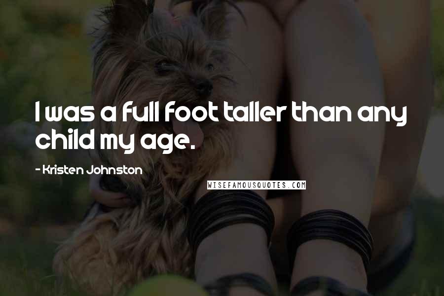 Kristen Johnston Quotes: I was a full foot taller than any child my age.