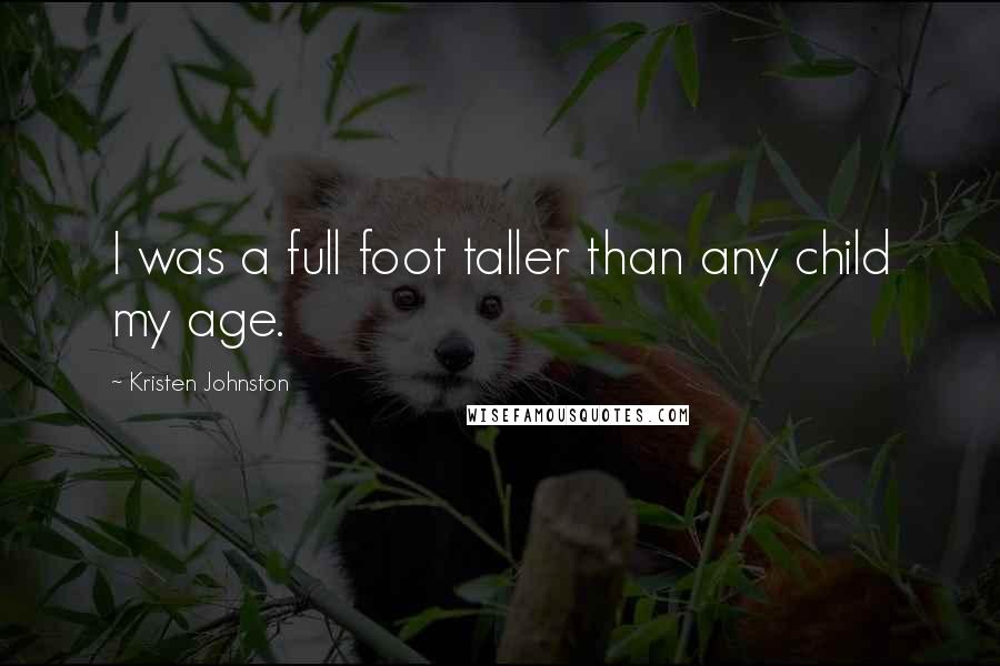 Kristen Johnston Quotes: I was a full foot taller than any child my age.