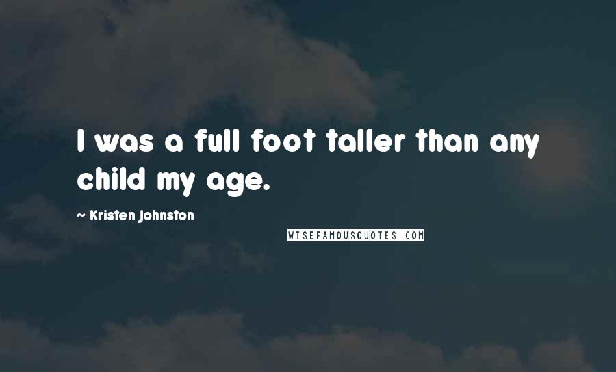 Kristen Johnston Quotes: I was a full foot taller than any child my age.