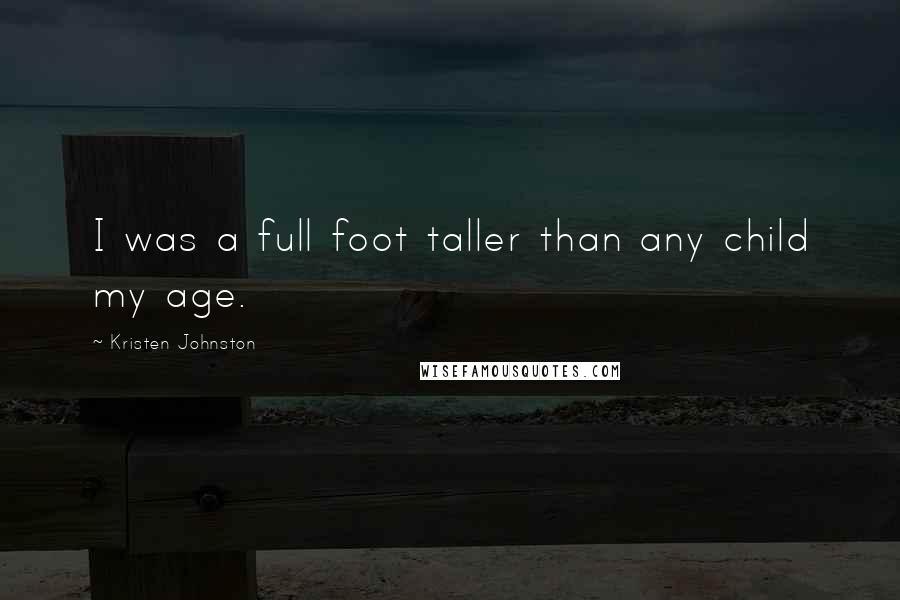 Kristen Johnston Quotes: I was a full foot taller than any child my age.