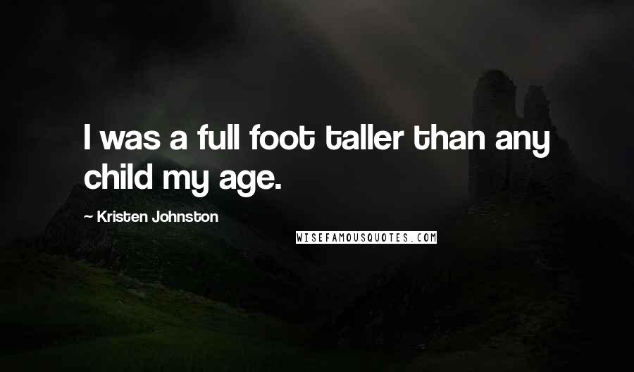 Kristen Johnston Quotes: I was a full foot taller than any child my age.