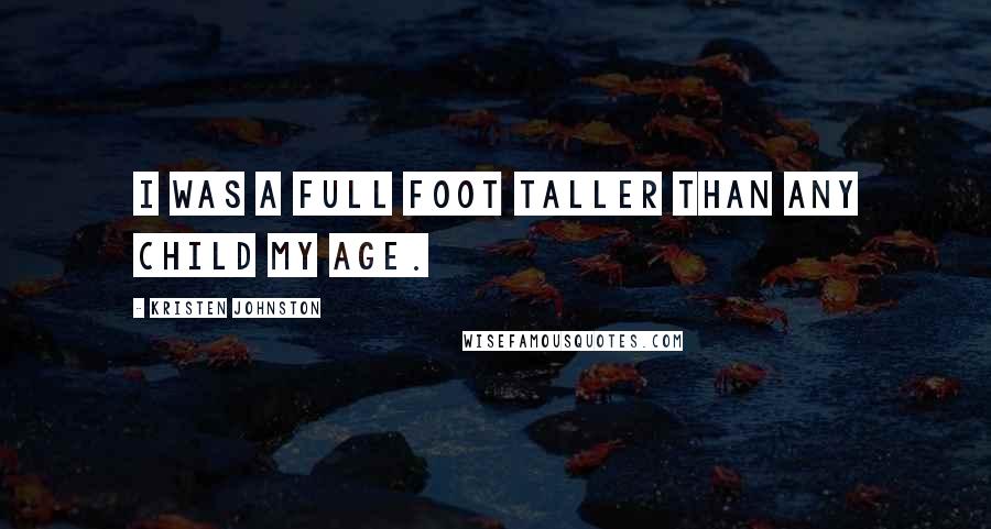 Kristen Johnston Quotes: I was a full foot taller than any child my age.