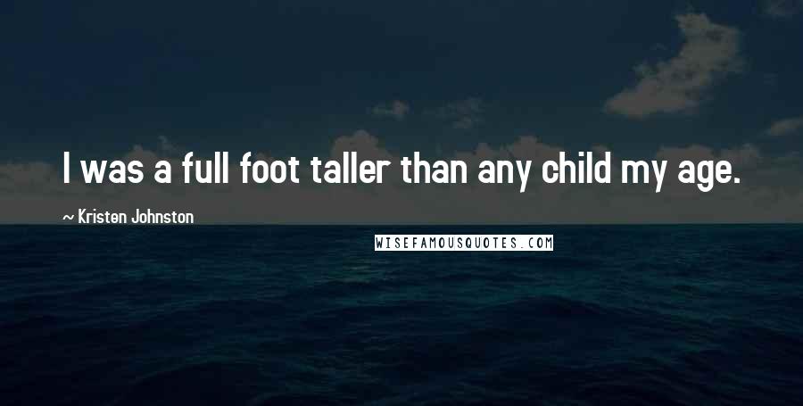 Kristen Johnston Quotes: I was a full foot taller than any child my age.