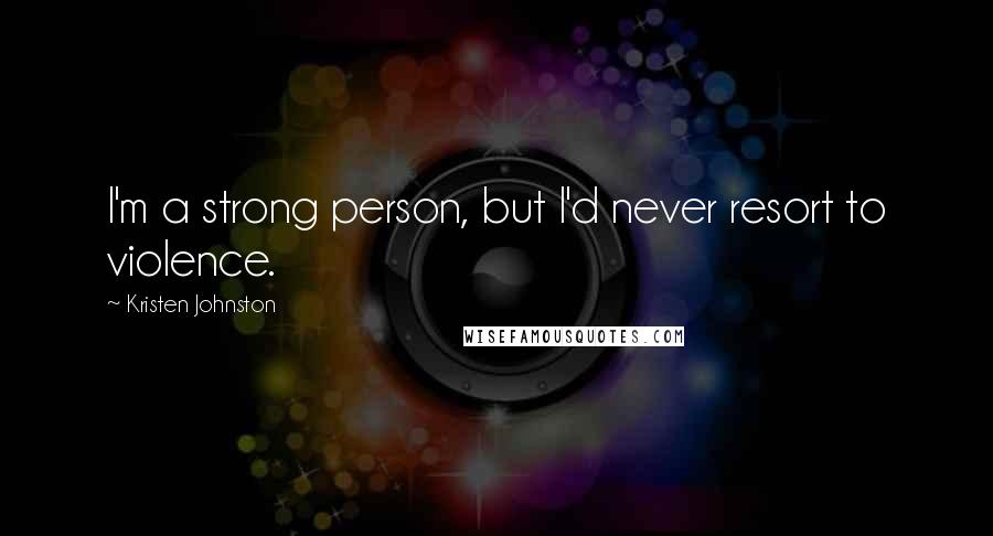 Kristen Johnston Quotes: I'm a strong person, but I'd never resort to violence.