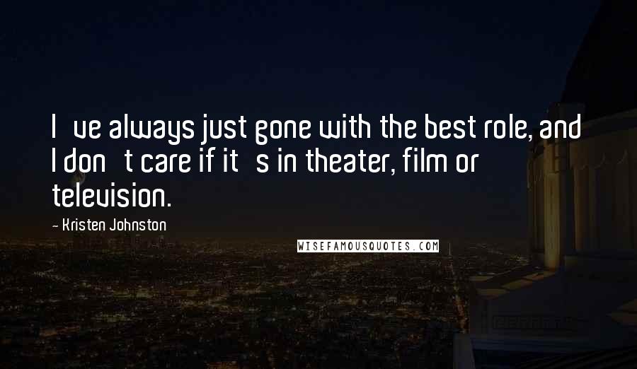 Kristen Johnston Quotes: I've always just gone with the best role, and I don't care if it's in theater, film or television.