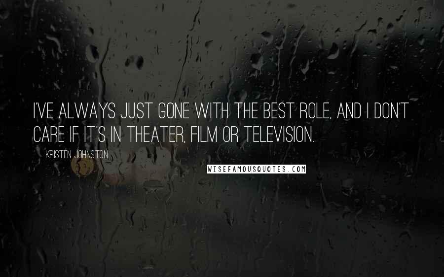 Kristen Johnston Quotes: I've always just gone with the best role, and I don't care if it's in theater, film or television.