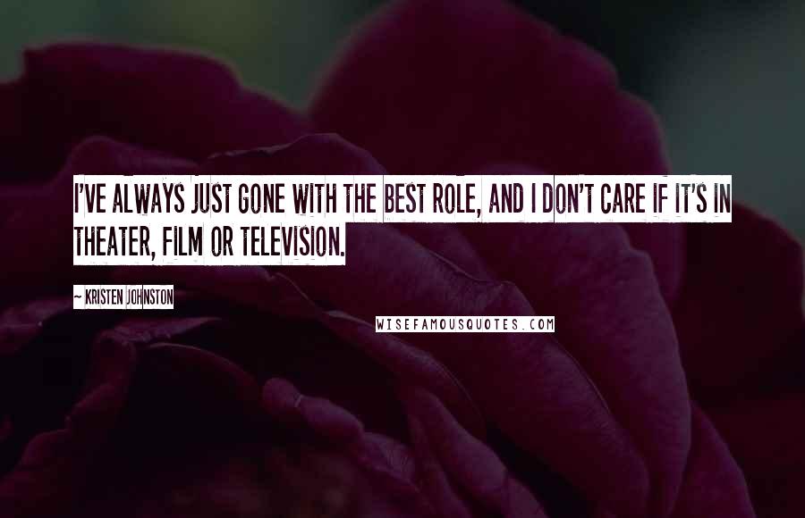 Kristen Johnston Quotes: I've always just gone with the best role, and I don't care if it's in theater, film or television.