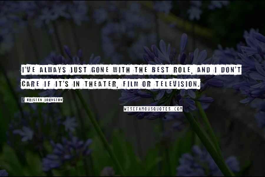 Kristen Johnston Quotes: I've always just gone with the best role, and I don't care if it's in theater, film or television.