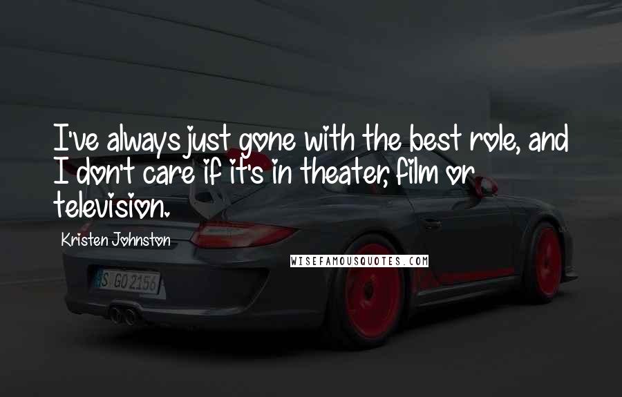 Kristen Johnston Quotes: I've always just gone with the best role, and I don't care if it's in theater, film or television.