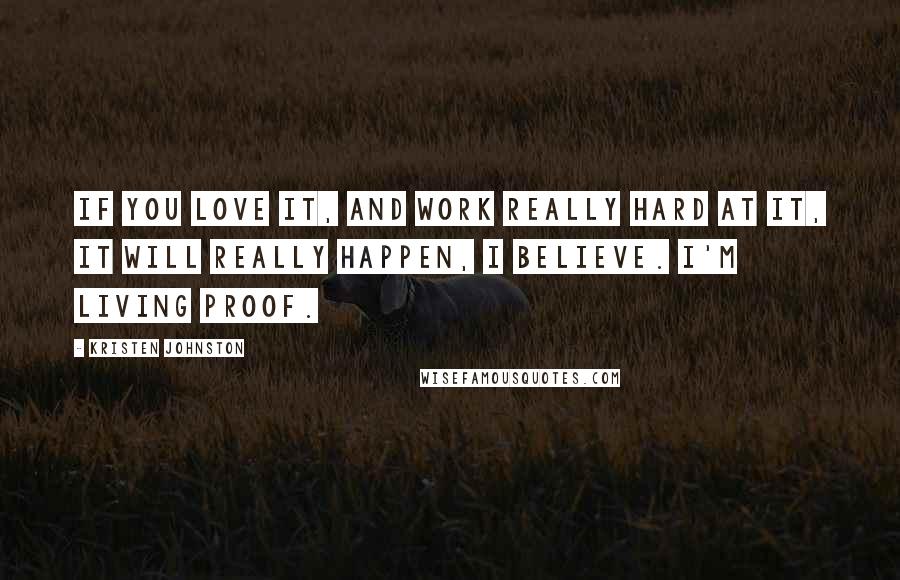 Kristen Johnston Quotes: If you love it, and work really hard at it, it will really happen, I believe. I'm living proof.