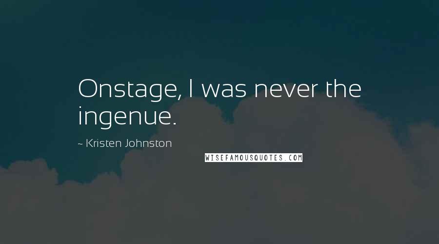 Kristen Johnston Quotes: Onstage, I was never the ingenue.