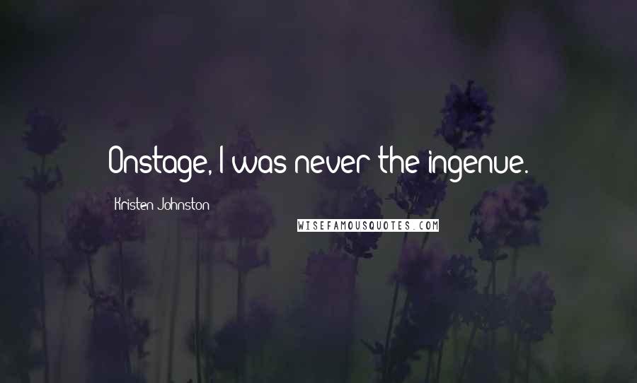 Kristen Johnston Quotes: Onstage, I was never the ingenue.