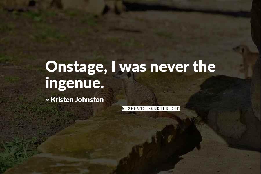 Kristen Johnston Quotes: Onstage, I was never the ingenue.