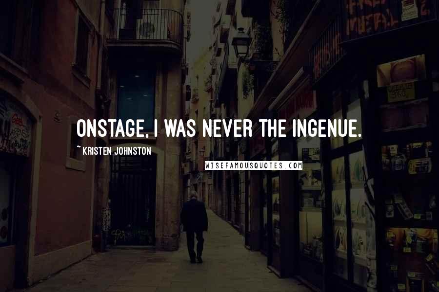Kristen Johnston Quotes: Onstage, I was never the ingenue.